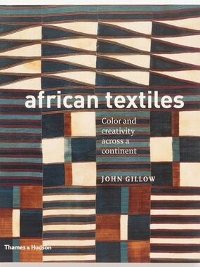 AFRICAN TEXTILES Color and Creativity Across a Continent - John Gillow